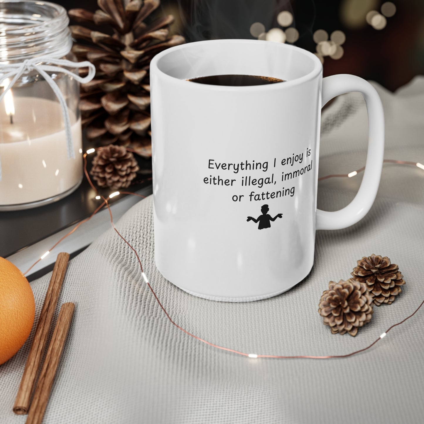 Ceramic Mug – "Everything I Enjoy Is Either Illegal, Immoral or Fattening" Funny Coffee Cup, 11oz & 15oz