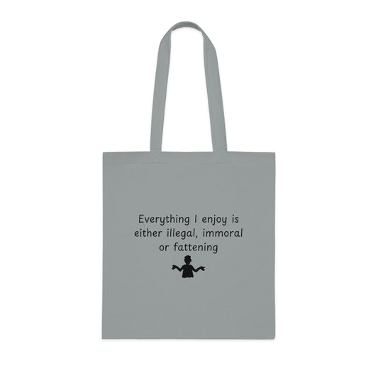 Funny Quote Tote Bag — "Everything I Enjoy Is Either Illegal, Immoral or Fattening" Cotton Shopper