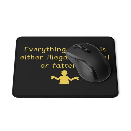 Funny Quote Mouse Pad — "Everything I enjoy is either illegal, immoral or fattening" Non-Slip Gaming Pad