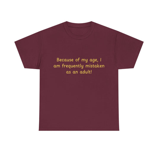 Funny Quote Tee — "Because of my age, I am frequently mistaken as an adult!"