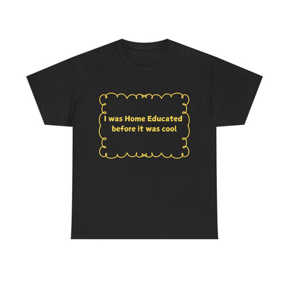 Home Educated Tee — "I was Home Educated before it was cool" Back-to-School Shirt