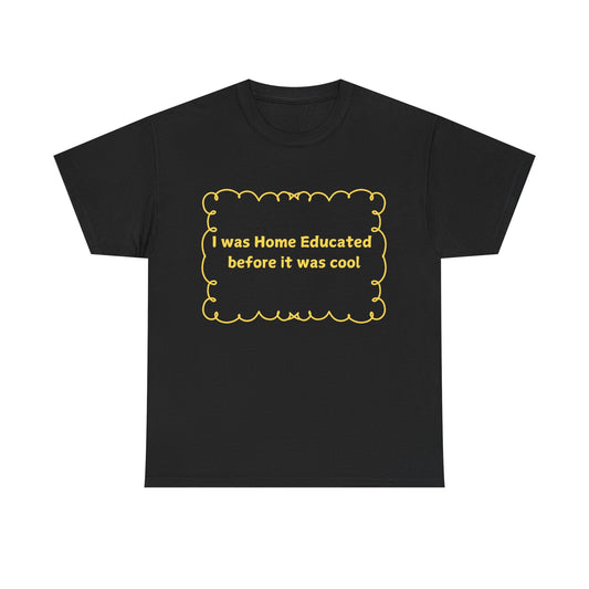 Home Educated Tee — "I was Home Educated before it was cool" Back-to-School Shirt