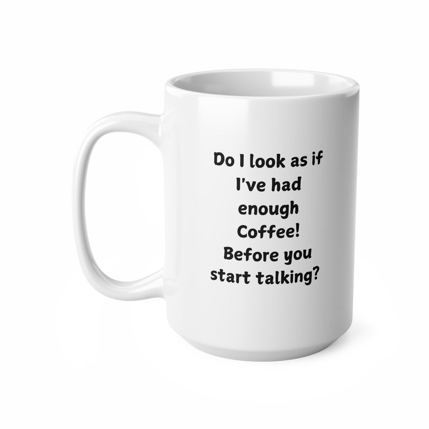 Do I Look As If I've Had Enough Coffee? Ceramic Coffee Mug — 11oz & 15oz