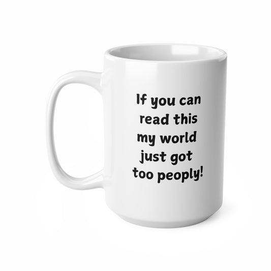 Ceramic Mug — "If You Can Read This My World Just Got Too Peopley" Funny Introvert Coffee Cup (11oz, 15oz)