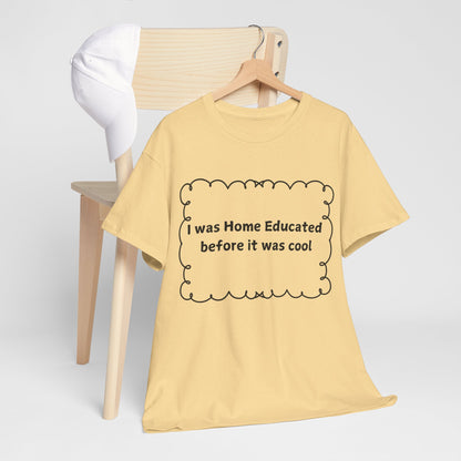 Home Educated Tee — "I was Home Educated before it was cool" Cotton Shirt