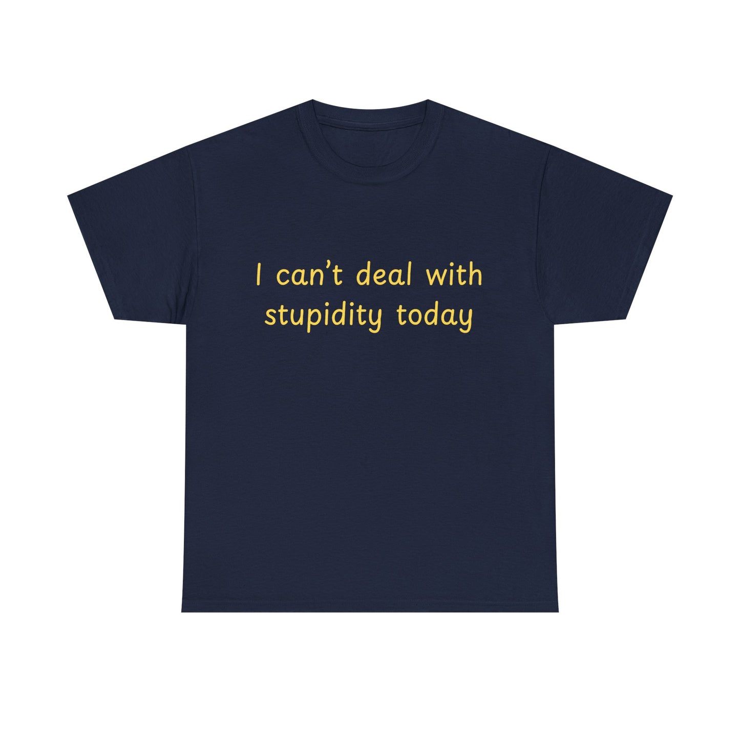 Graphic Tee — "I Can't Deal With Stupidity Today" Funny Statement Shirt