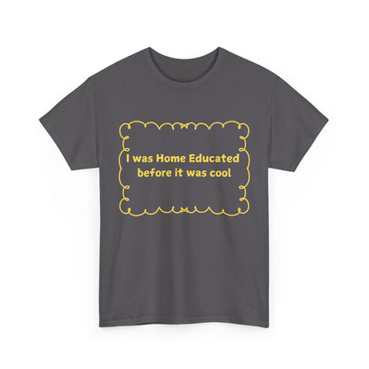 Home Educated Tee — "I was Home Educated before it was cool" Back-to-School Shirt