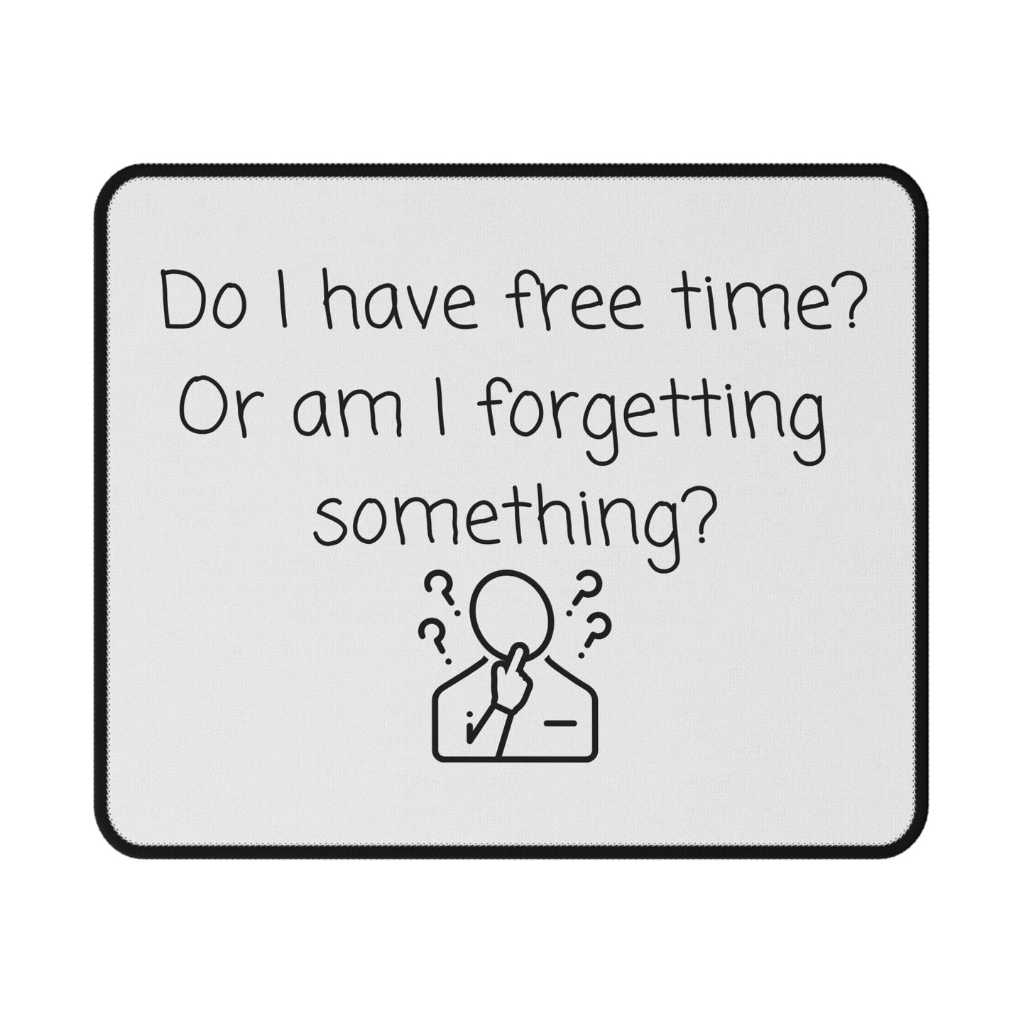 Funny Reminder Mouse Pad — "Do I have free time? Or am I forgetting something?" Non-Slip Desk Mat