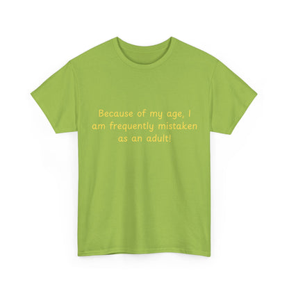 Funny Quote Tee — "Because of my age, I am frequently mistaken as an adult!"
