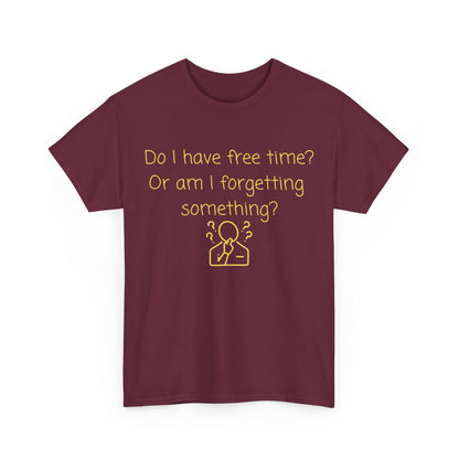 Funny Graphic Tee — "Do I have free time? Or am I forgetting something?"