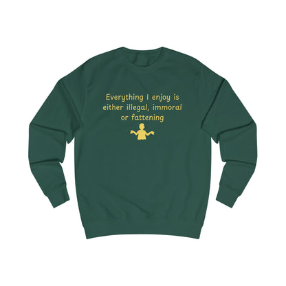 Funny Quote Sweatshirt – “Everything I enjoy is either illegal, immoral, or fattening” Crewneck