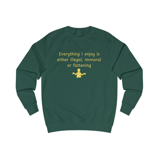 Funny Quote Sweatshirt – “Everything I enjoy is either illegal, immoral, or fattening” Crewneck