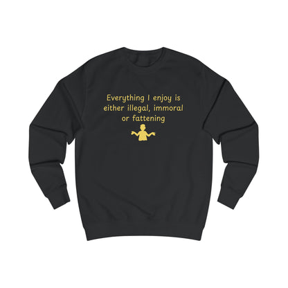 Funny Quote Sweatshirt – “Everything I enjoy is either illegal, immoral, or fattening” Crewneck