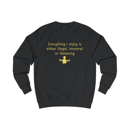 Funny Quote Sweatshirt – “Everything I enjoy is either illegal, immoral, or fattening” Crewneck