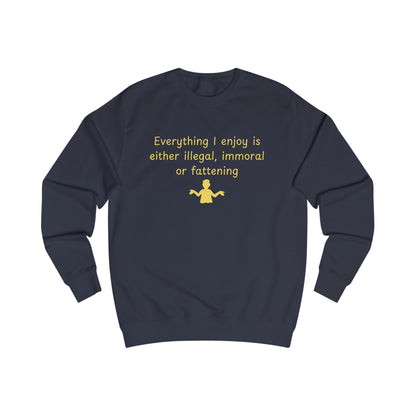 Funny Quote Sweatshirt – “Everything I enjoy is either illegal, immoral, or fattening” Crewneck