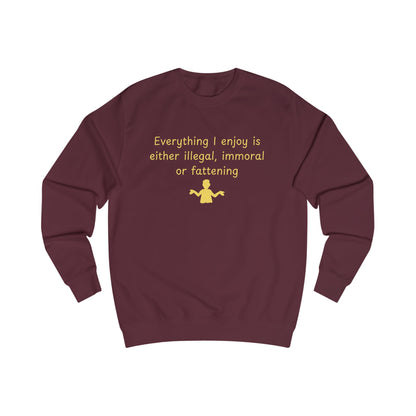 Funny Quote Sweatshirt – “Everything I enjoy is either illegal, immoral, or fattening” Crewneck