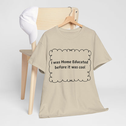 Home Educated Tee — "I was Home Educated before it was cool" Cotton Shirt