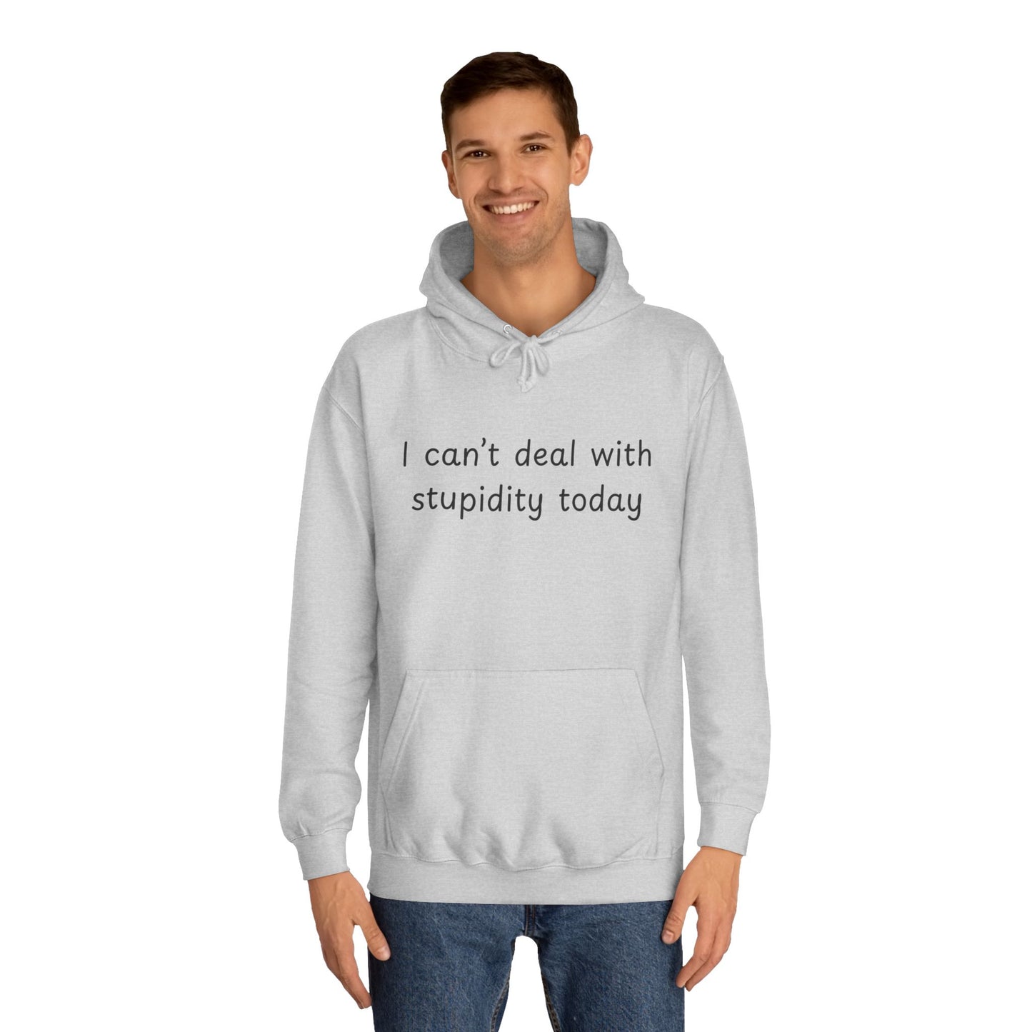 I Can't Deal With Stupidity Today Hoodie — Funny College Hooded Sweatshirt