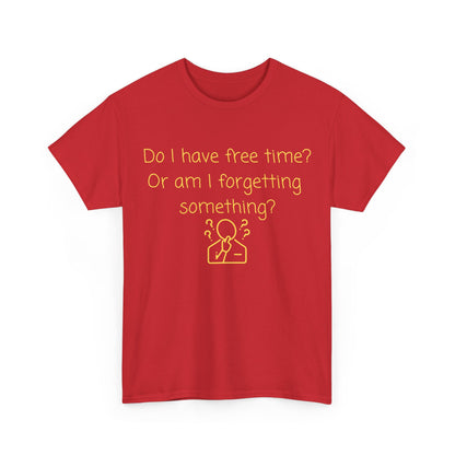 Funny Graphic Tee — "Do I have free time? Or am I forgetting something?"