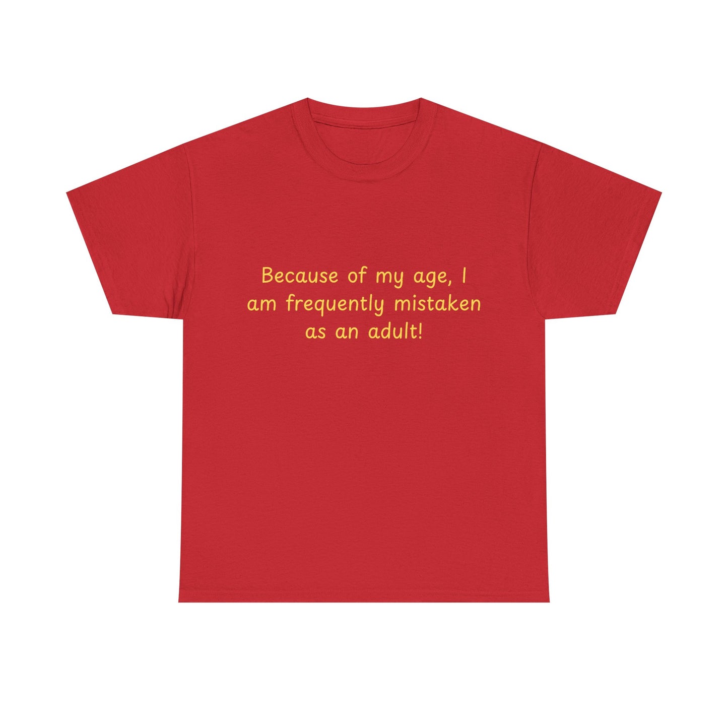 Funny Quote Tee — "Because of my age, I am frequently mistaken as an adult!"