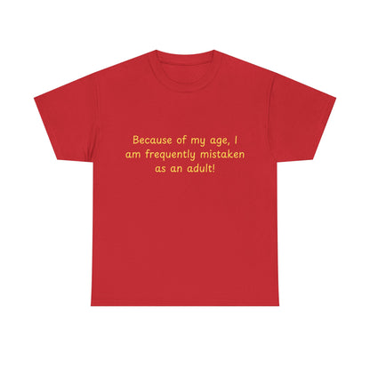 Funny Quote Tee — "Because of my age, I am frequently mistaken as an adult!"