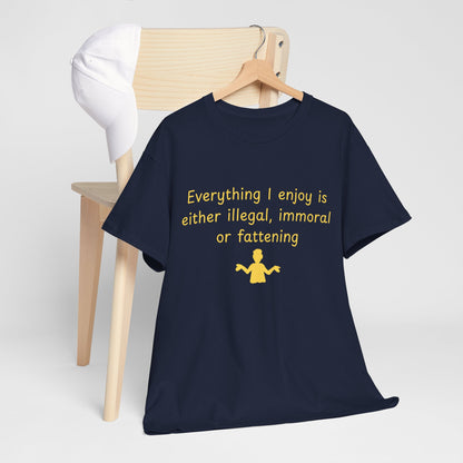 Graphic Tee — “Everything I enjoy is either illegal, immoral, or fattening” Yellow Design