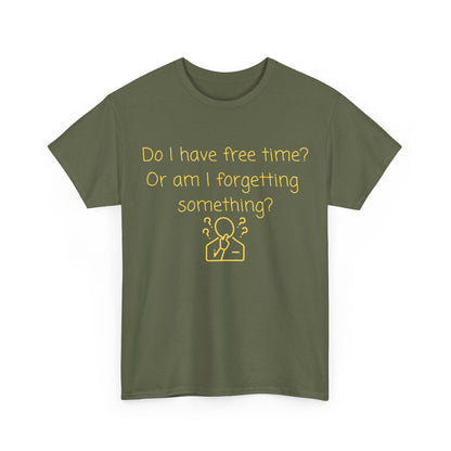 Funny Graphic Tee — "Do I have free time? Or am I forgetting something?"
