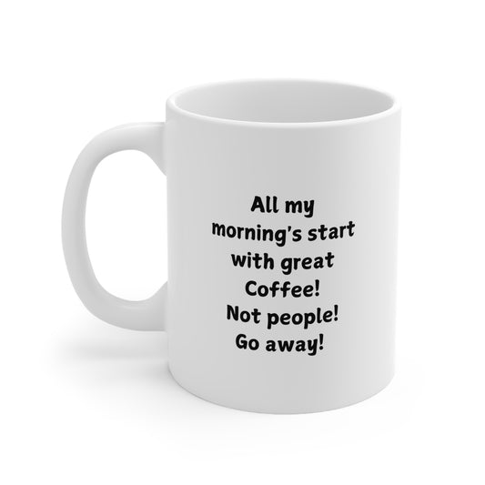 Ceramic Coffee Mug — "All my mornings start with great Coffee! Not people! Go away!"