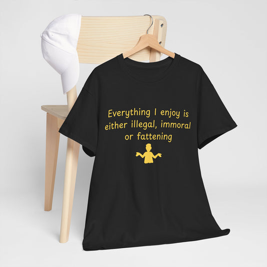 Graphic Tee — “Everything I enjoy is either illegal, immoral, or fattening” Yellow Design