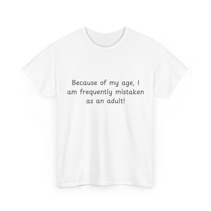 Funny Quote T-Shirt — "Because of my age, I am frequently mistaken as an adult!"