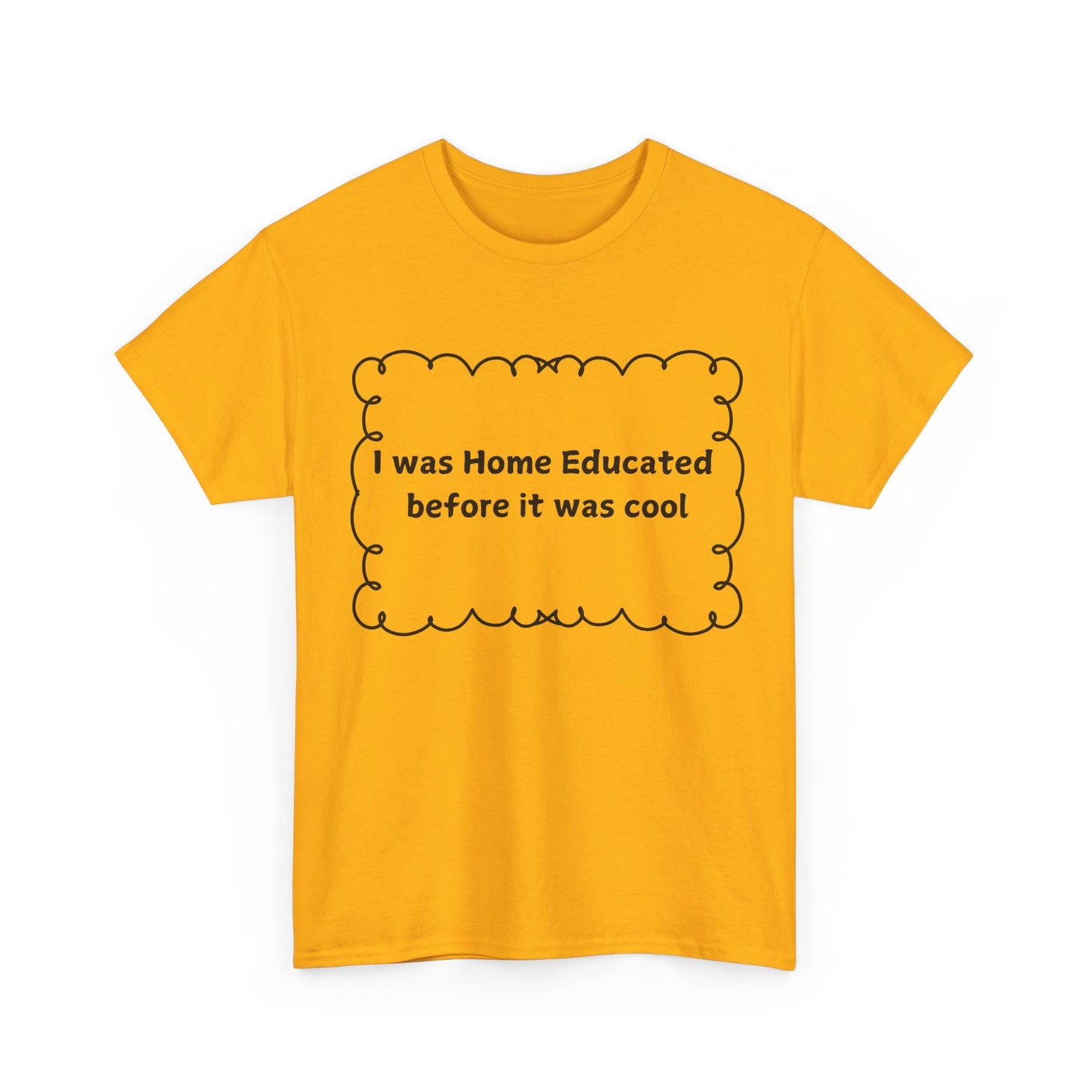 Home Educated Tee — "I was Home Educated before it was cool" Cotton Shirt