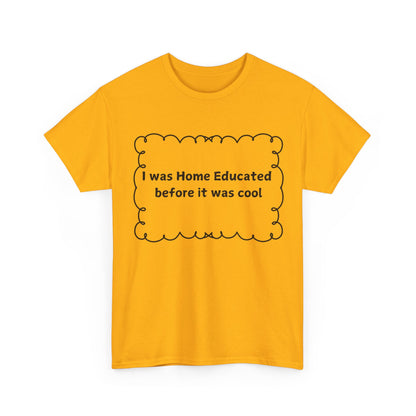 Home Educated Tee — "I was Home Educated before it was cool" Cotton Shirt