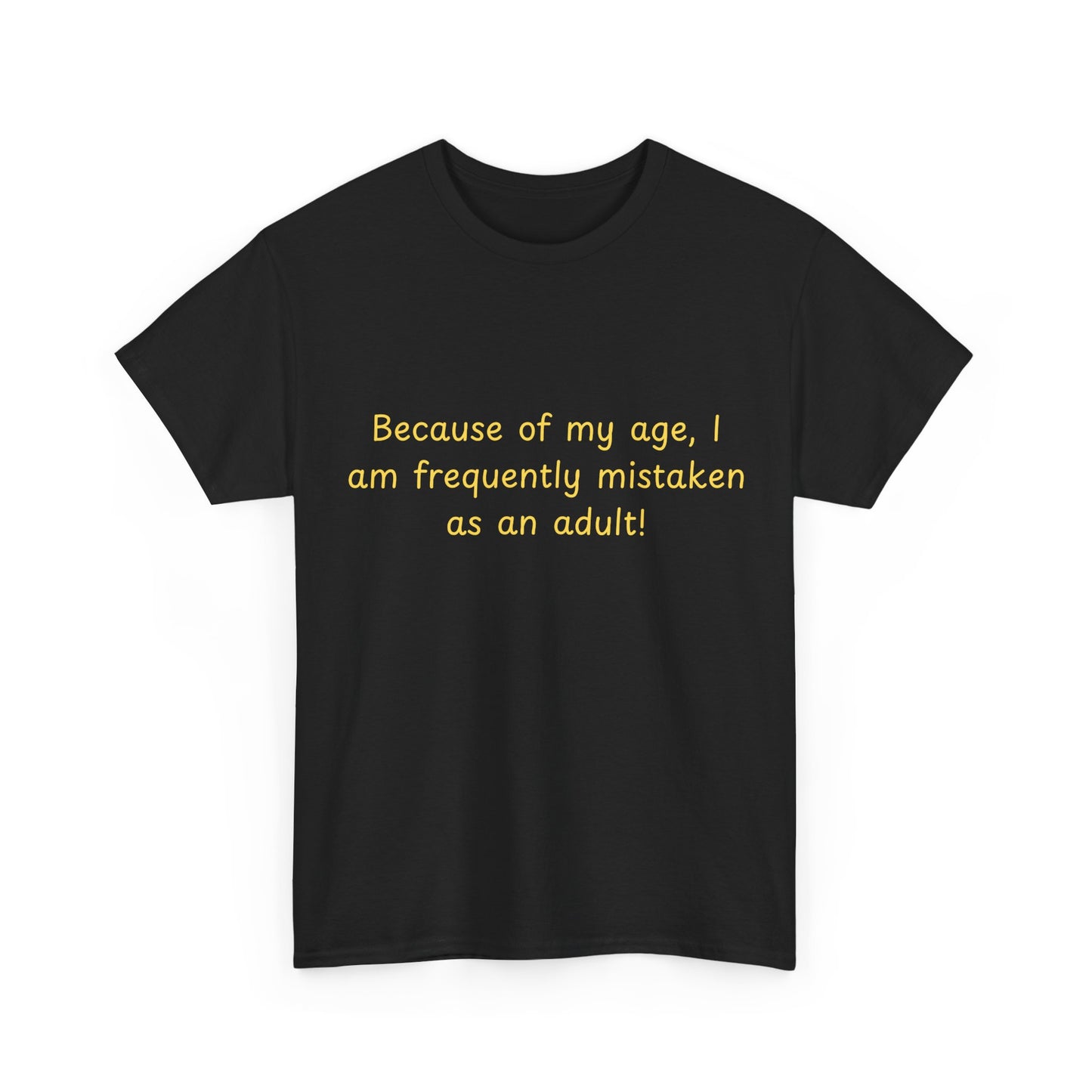 Funny Quote Tee — "Because of my age, I am frequently mistaken as an adult!"