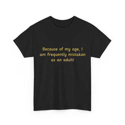 Funny Quote Tee — "Because of my age, I am frequently mistaken as an adult!"
