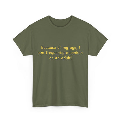 Funny Quote Tee — "Because of my age, I am frequently mistaken as an adult!"