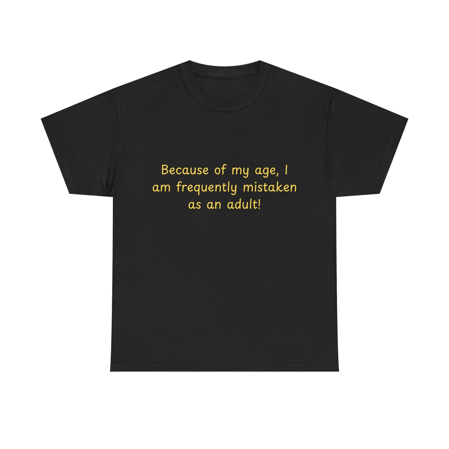 Funny Quote Tee — "Because of my age, I am frequently mistaken as an adult!"