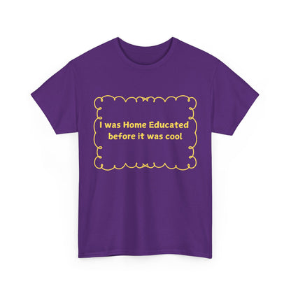 Home Educated Tee — "I was Home Educated before it was cool" Back-to-School Shirt
