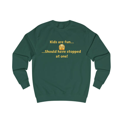 Funny 'Kids Are Fun...Should Have Stopped at One!' Sweatshirt