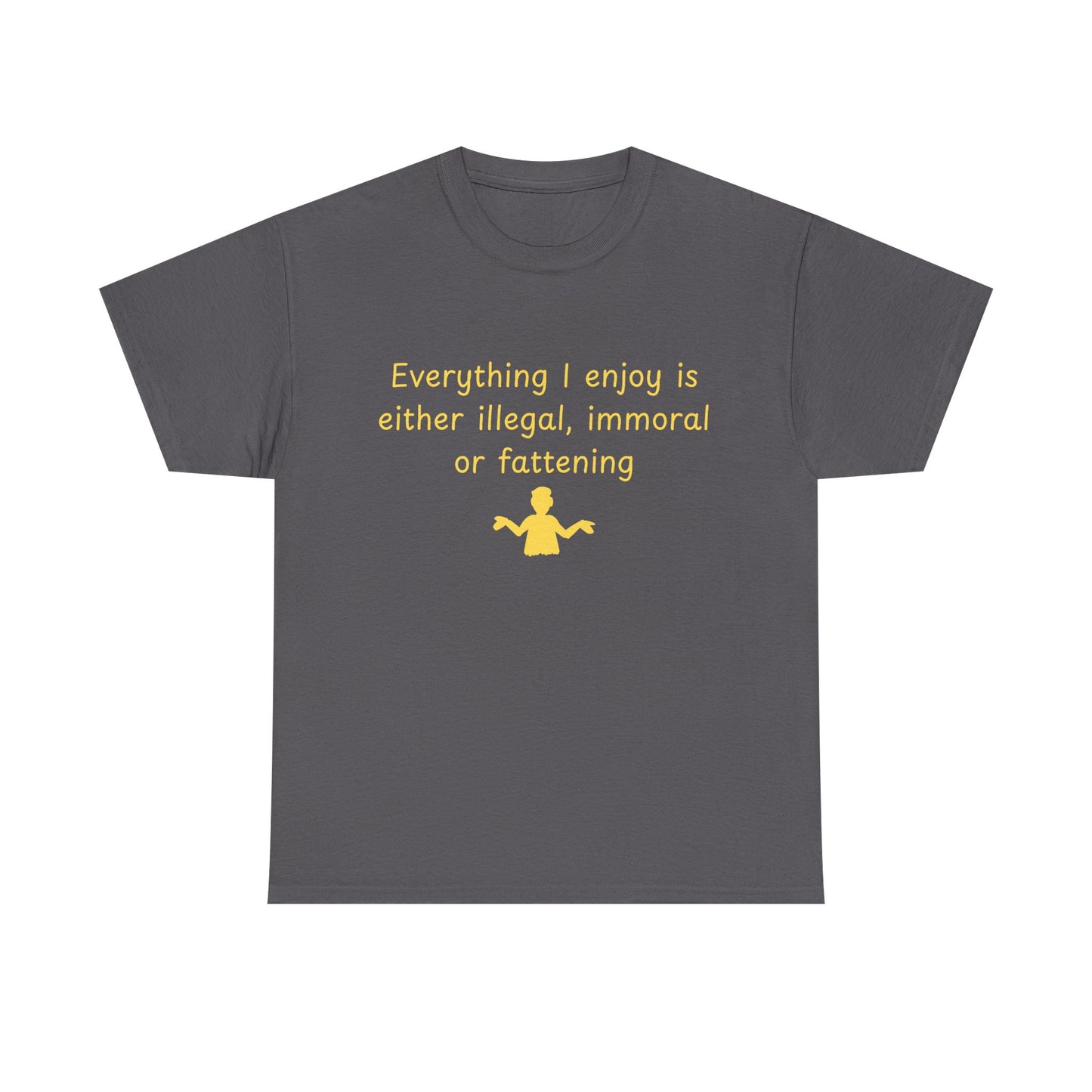 Graphic Tee — “Everything I enjoy is either illegal, immoral, or fattening” Yellow Design
