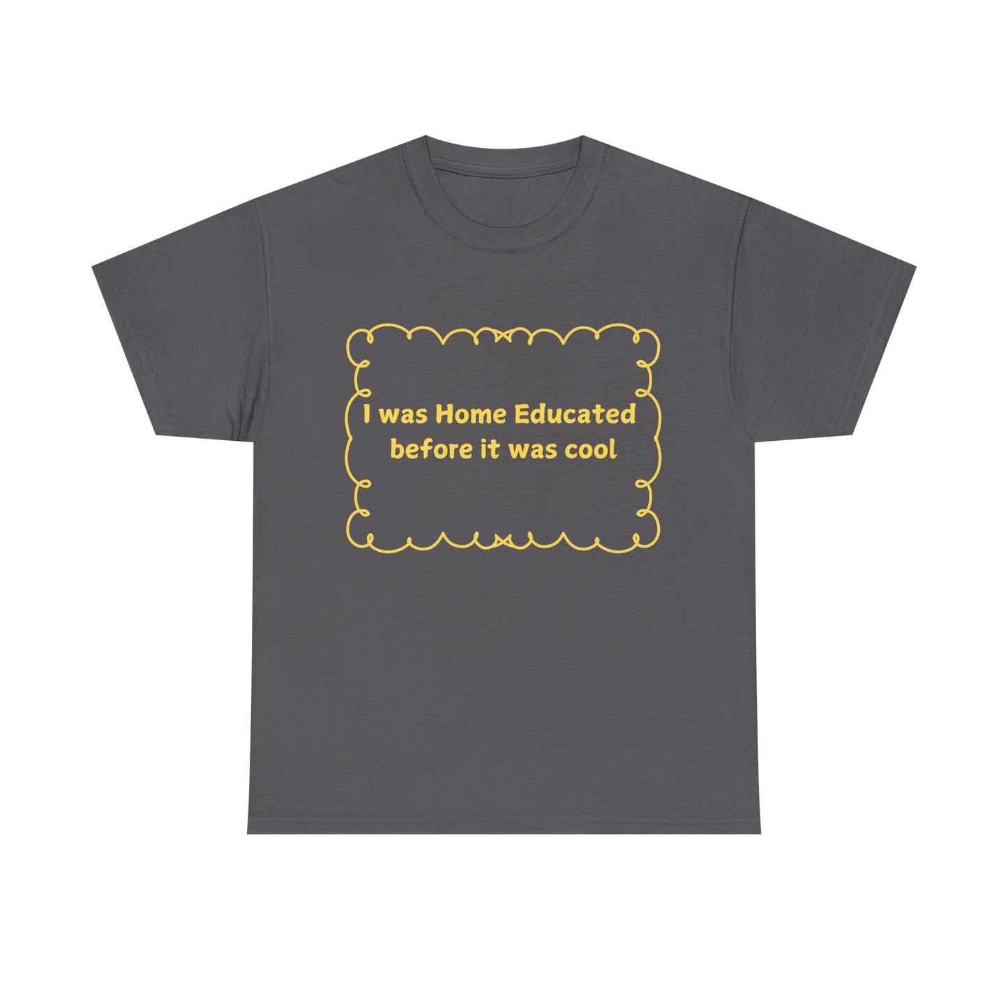 Home Educated Tee — "I was Home Educated before it was cool" Back-to-School Shirt