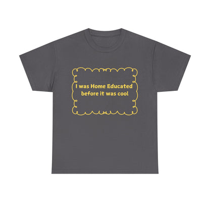 Home Educated Tee — "I was Home Educated before it was cool" Back-to-School Shirt