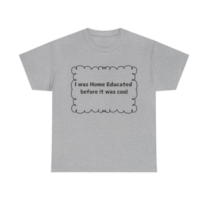 Home Educated Tee — "I was Home Educated before it was cool" Cotton Shirt