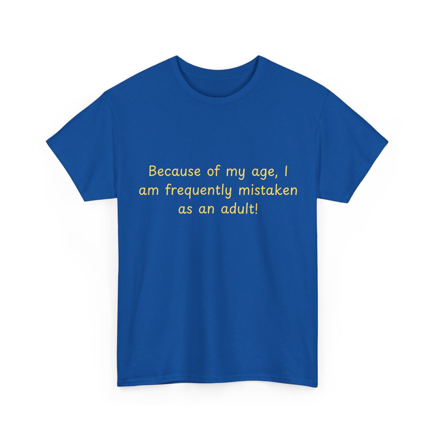Funny Quote Tee — "Because of my age, I am frequently mistaken as an adult!"