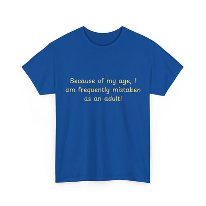 Funny Quote Tee — "Because of my age, I am frequently mistaken as an adult!"