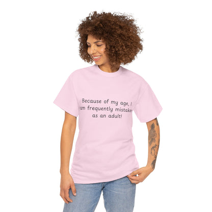 Funny Quote T-Shirt — "Because of my age, I am frequently mistaken as an adult!"