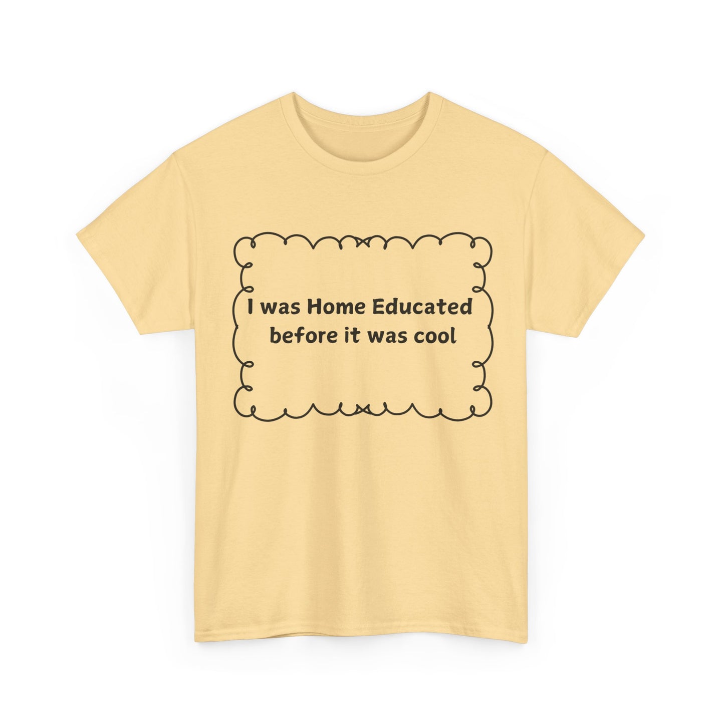 Home Educated Tee — "I was Home Educated before it was cool" Cotton Shirt