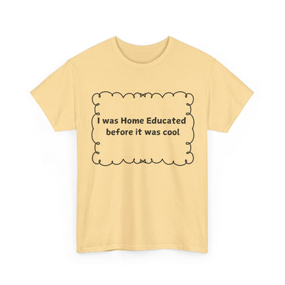 Home Educated Tee — "I was Home Educated before it was cool" Cotton Shirt
