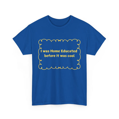 Home Educated Tee — "I was Home Educated before it was cool" Back-to-School Shirt