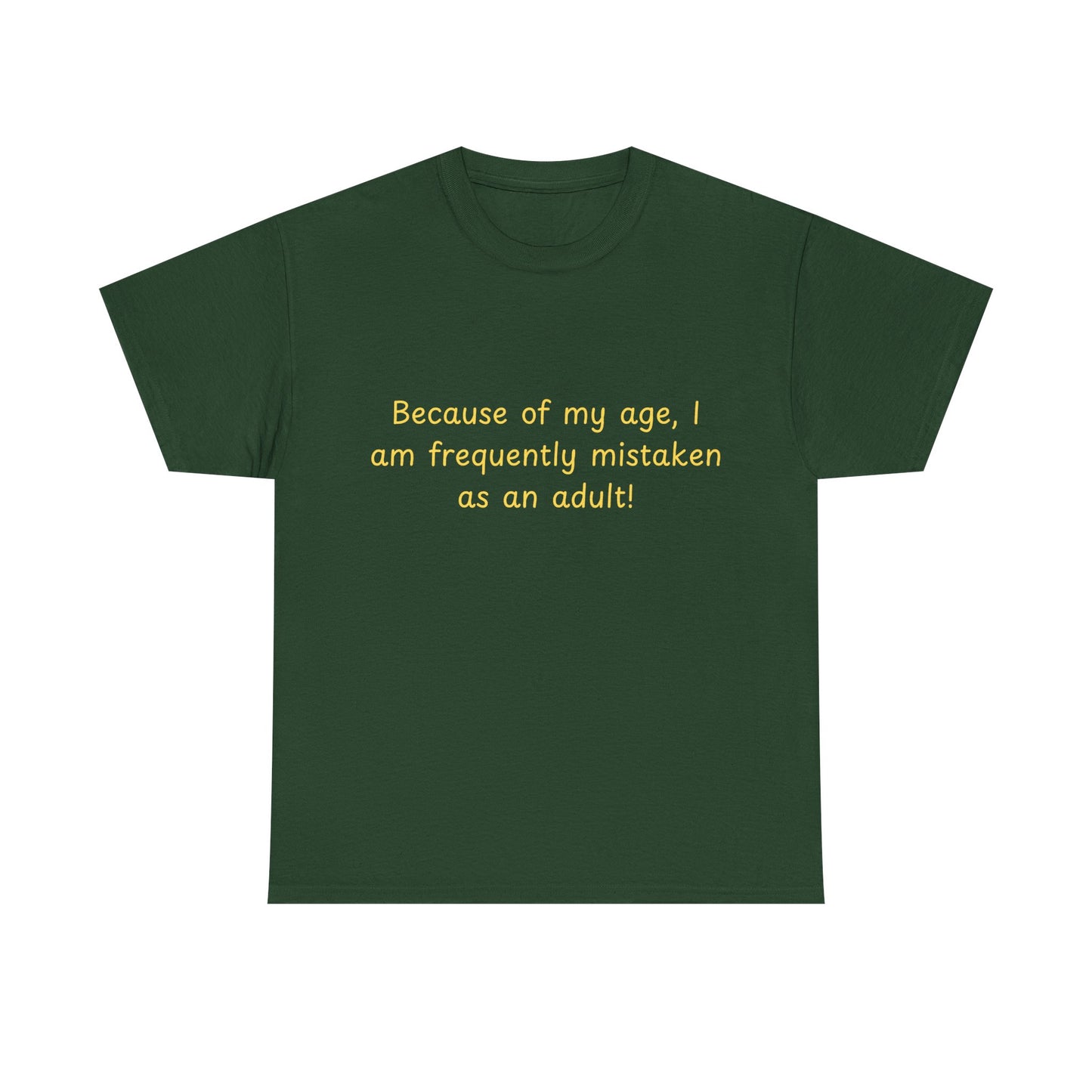 Funny Quote Tee — "Because of my age, I am frequently mistaken as an adult!"