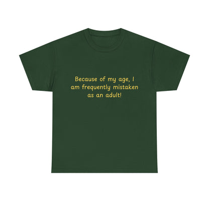 Funny Quote Tee — "Because of my age, I am frequently mistaken as an adult!"